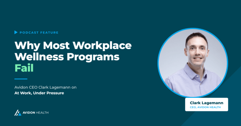 Clark Lagemann, CEO of Avidon Health, featured on the At Work, Under Pressure podcast on why workplace wellness programs fail